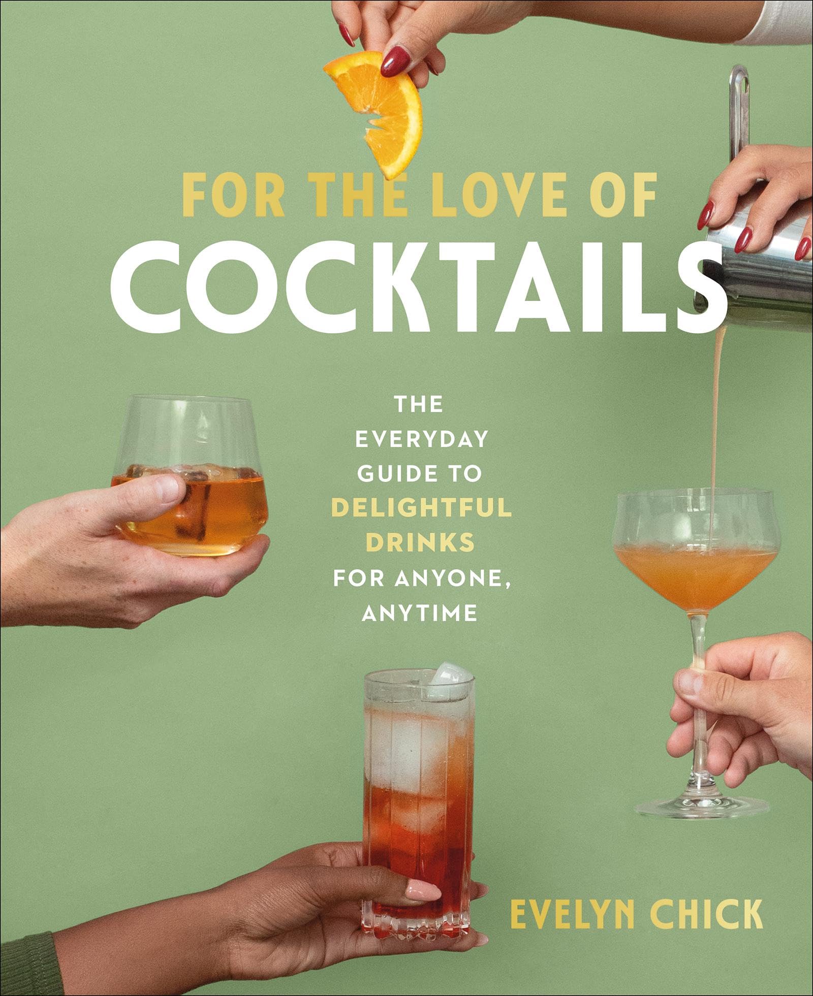 For the Love of Cocktails: The Everyday Guide to Delightful Drinks